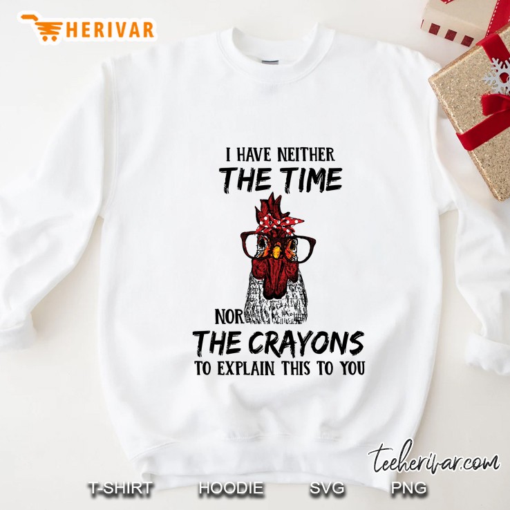 I Have Neither The Time Nor The Crayons To Explain This To You Chicken With Glasses Version Sweatshirt