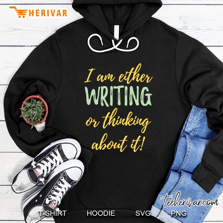 I Am Either Writing Or Thinking About It Hoodie