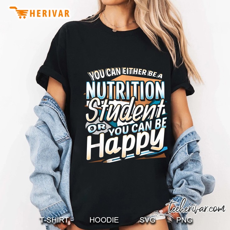 You Can Either Be A Nutrition Student Or You Can Be Happy Ladies Tee