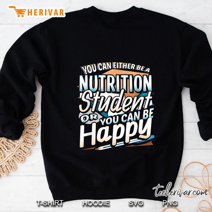 You Can Either Be A Nutrition Student Or You Can Be Happy Sweatshirt