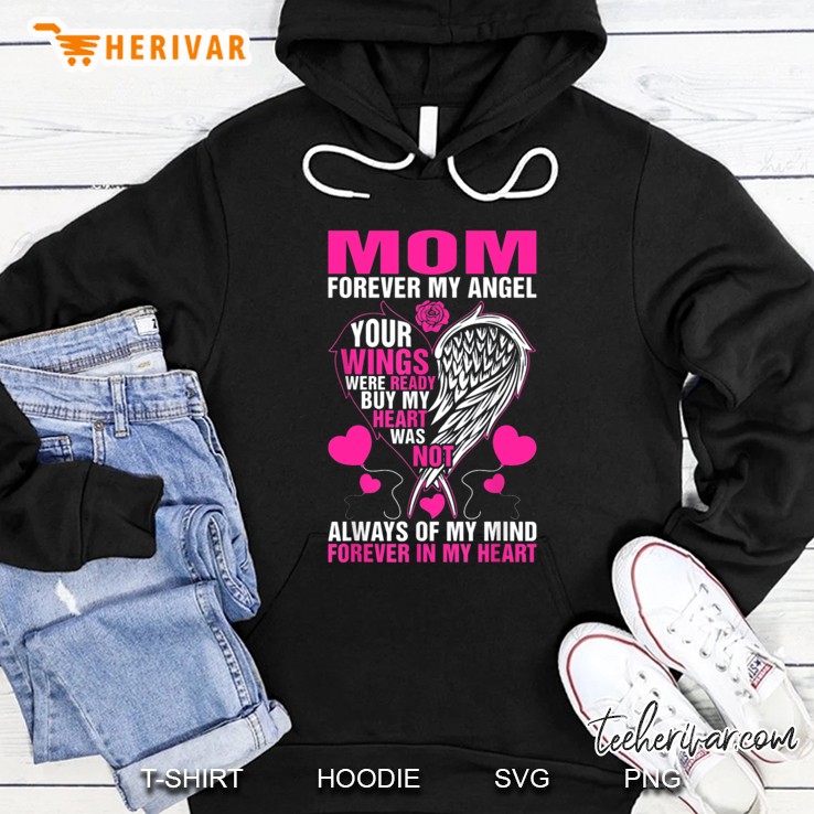 Mom Forever My Angel Your Wings Were Ready But My Heart Was Not Always Hoodie