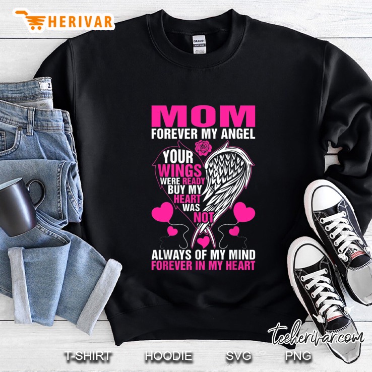 Mom Forever My Angel Your Wings Were Ready But My Heart Was Not Always Sweatshirt