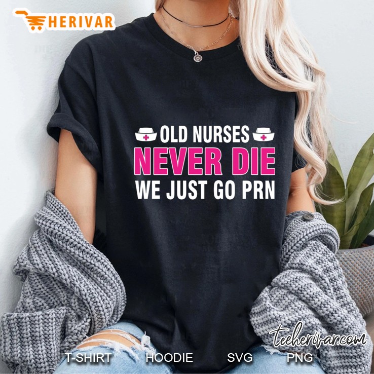 Old Nurses Never Die We Just Go PRN Version2 Ladies Tee