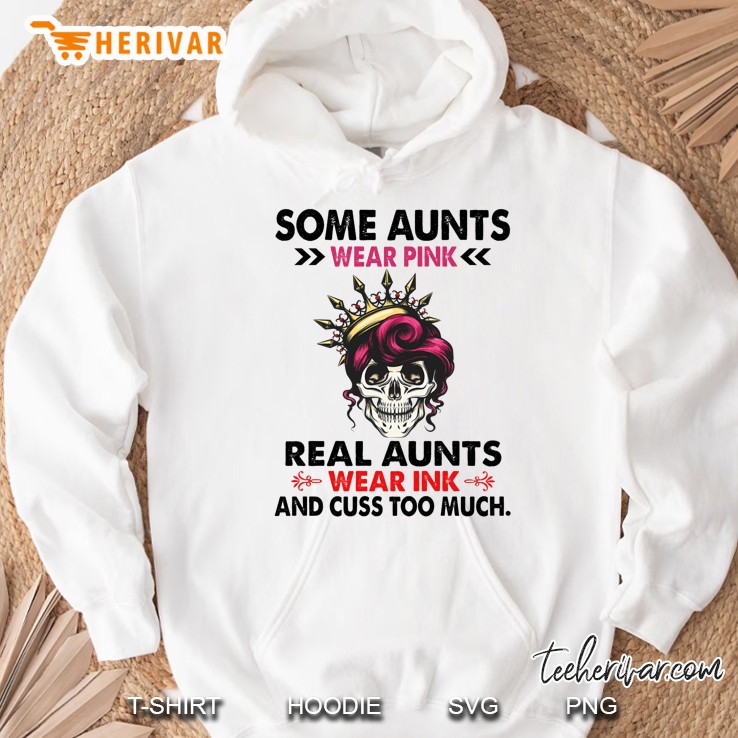 Some Aunts Wear Pink Real Aunts Wear Ink And Cuss Too Much Skull Version Hoodie