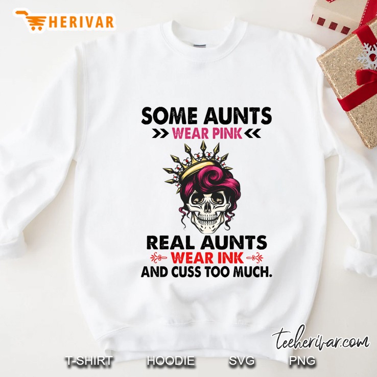 Some Aunts Wear Pink Real Aunts Wear Ink And Cuss Too Much Skull Version Sweatshirt