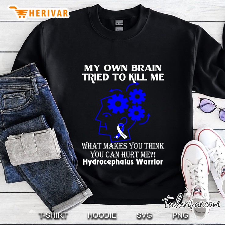 My own brain tried to kill me What makes you think you can hurt me Hydrocephalus Warrior Version Sweatshirt