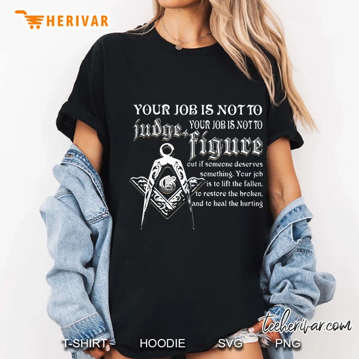 Your Job Is Not To Your Job Is Not To Judge Figure Out If Someone Deserves Something Ladies Tee
