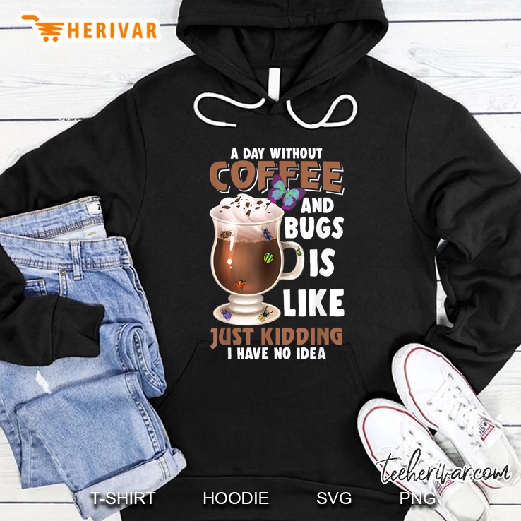 A Day Without Coffee And Bugs Is Like Just Kidding I Have No Idea Hoodie