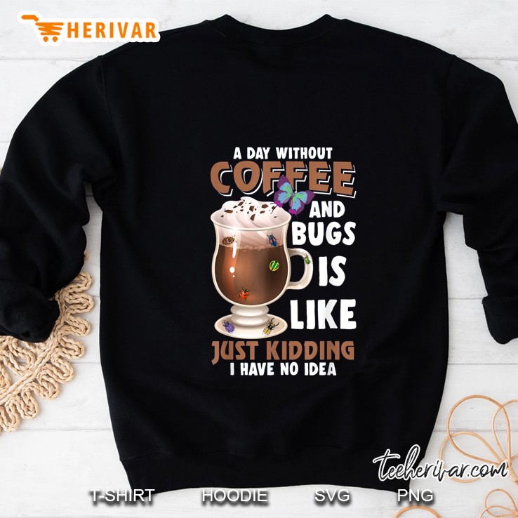 A Day Without Coffee And Bugs Is Like Just Kidding I Have No Idea Sweatshirt
