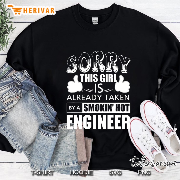 Sorry This Girl Is Already Taken By A Smokin Hot Engineer Sweatshirt