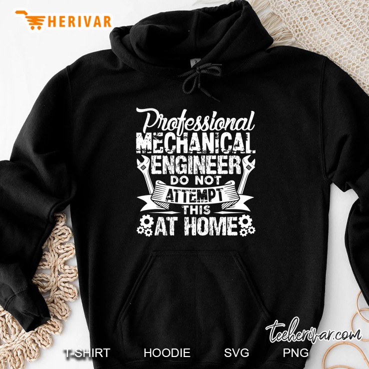 Professional Mechanical Engineer Do Not Attempt This At Home Hoodie