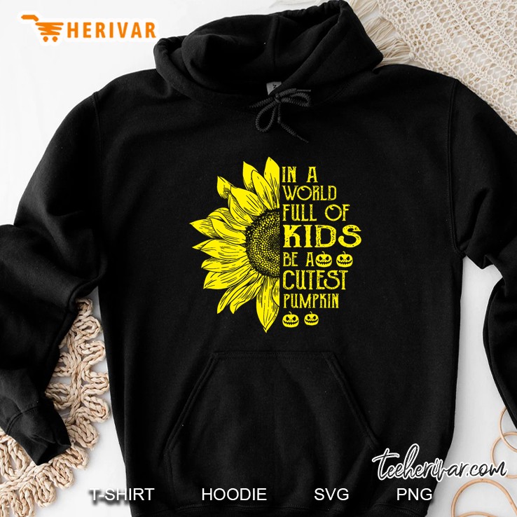 In A World Full Of Kids Be A Cutest Pumpkin Sunflower Version Hoodie