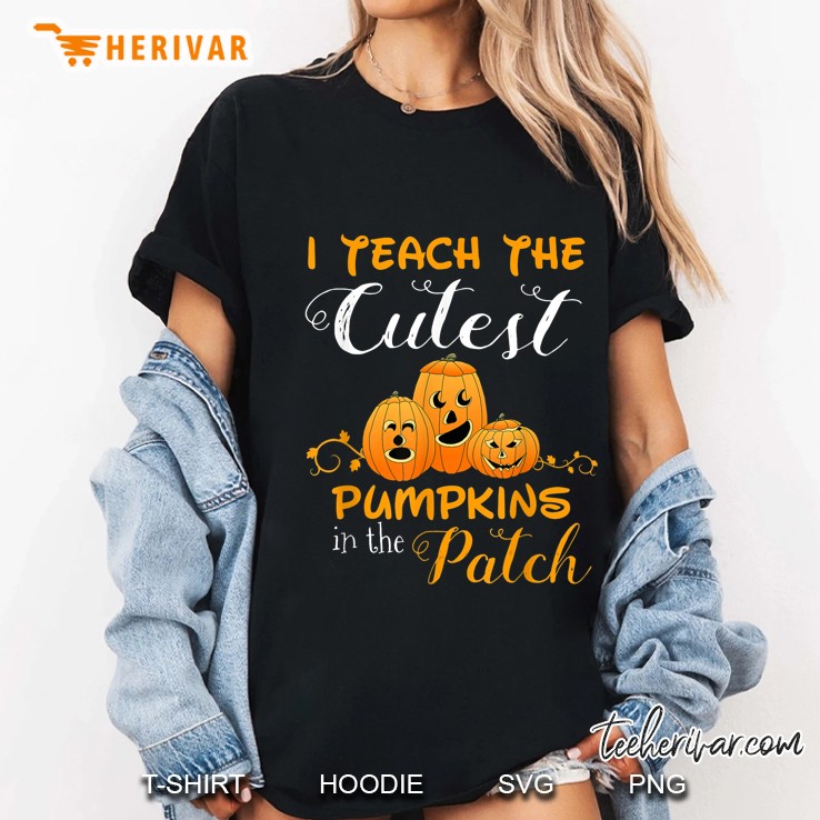 I Teach The Cutest Pumpkins In The Patch Jack O