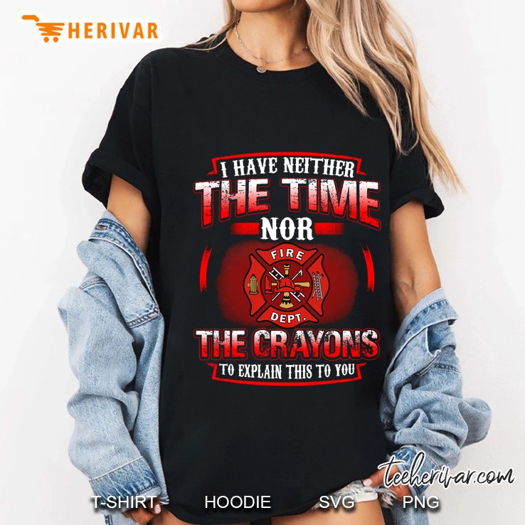 I Have Neither The Time Nor The Crayons To Explain This To You Fire Dept Version Ladies Tee
