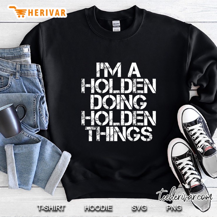 I Am A Holden Doing Holden Things Sweatshirt