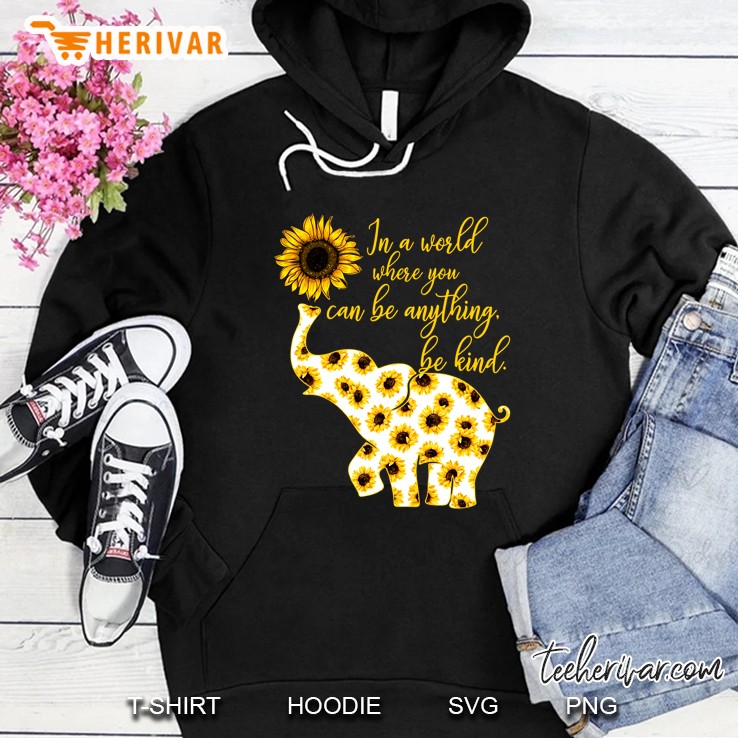 In A World Where You Can Be Anything Be Kind Elephant Sunflower Version Hoodie
