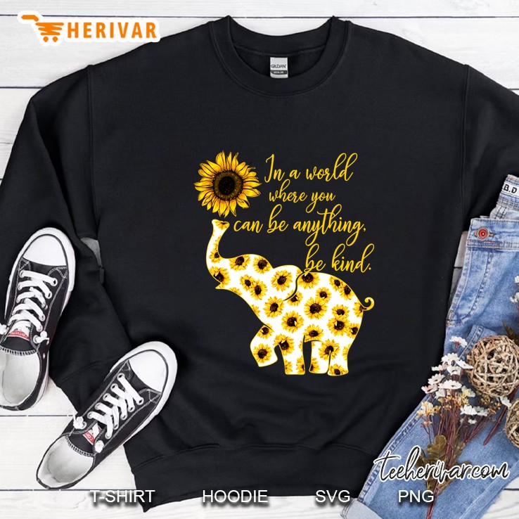 In A World Where You Can Be Anything Be Kind Elephant Sunflower Version Sweatshirt