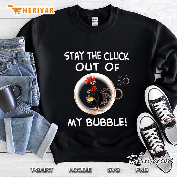 Stay The Cluck Out Of My Bubble Rooster Version Sweatshirt