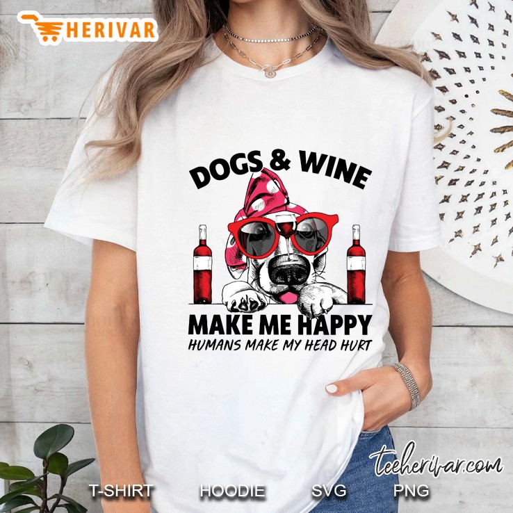 Dogs & Wine Make Me Happy Humans Make My Head Hurt Ladies Tee