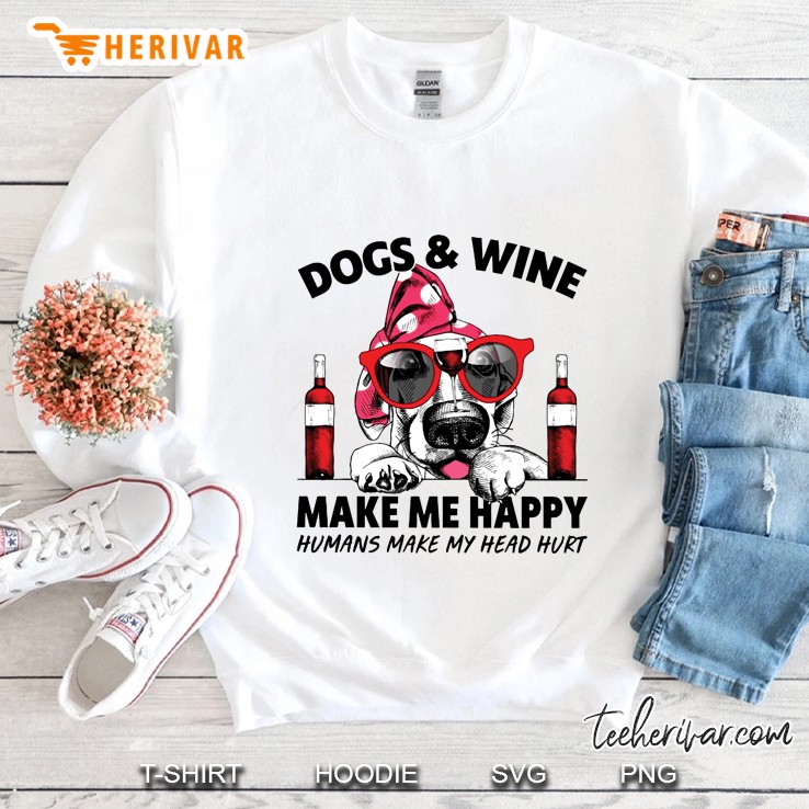 Dogs & Wine Make Me Happy Humans Make My Head Hurt Sweatshirt