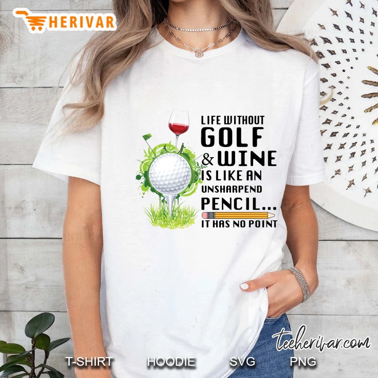 Life Without Golf & Wine Is Like An Unsharpend Pencil It Has No Point Ladies Tee
