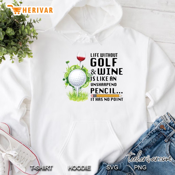 Life Without Golf & Wine Is Like An Unsharpend Pencil It Has No Point Hoodie