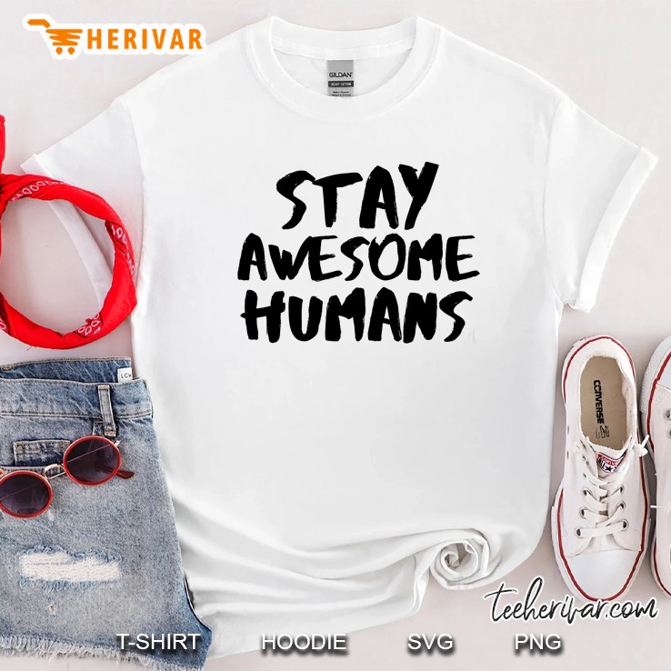 Stay Awesome Humans Shirt