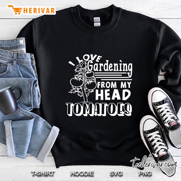 I Love Gardening From My Head Tomatoes Version2 Sweatshirt