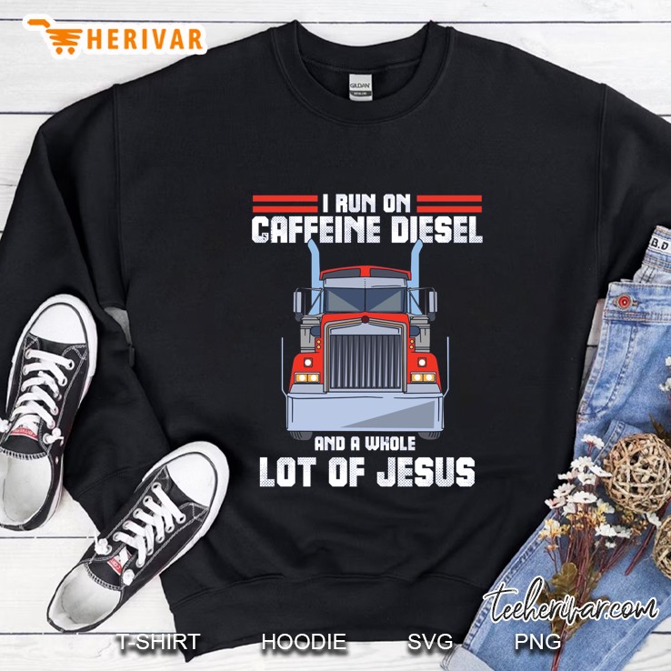 I Run On Caffeine Diesel And A Whole Lot Of Jesus Trucker Front Version2 Sweatshirt