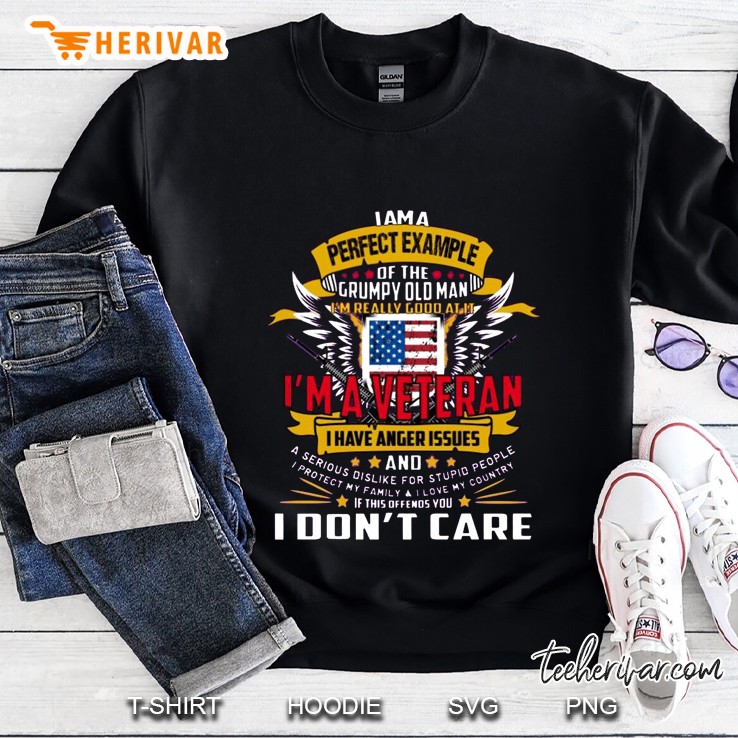 I Am A Perfect Example Of The Grumpy Old Man I Am A Veteran Version Sweatshirt