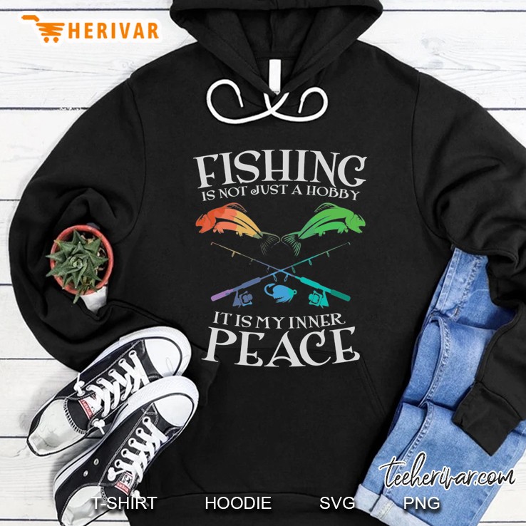 Fishing Is Not Just A Hobby It Is My Inner Peace Hoodie