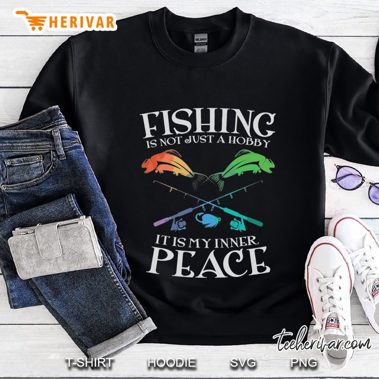 Fishing Is Not Just A Hobby It Is My Inner Peace Sweatshirt