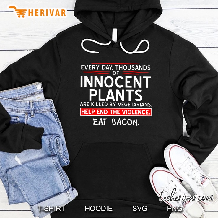 Each Day Thousands Of Innocent Plants Are Killed By Cold Blooded Vegetarians Hoodie