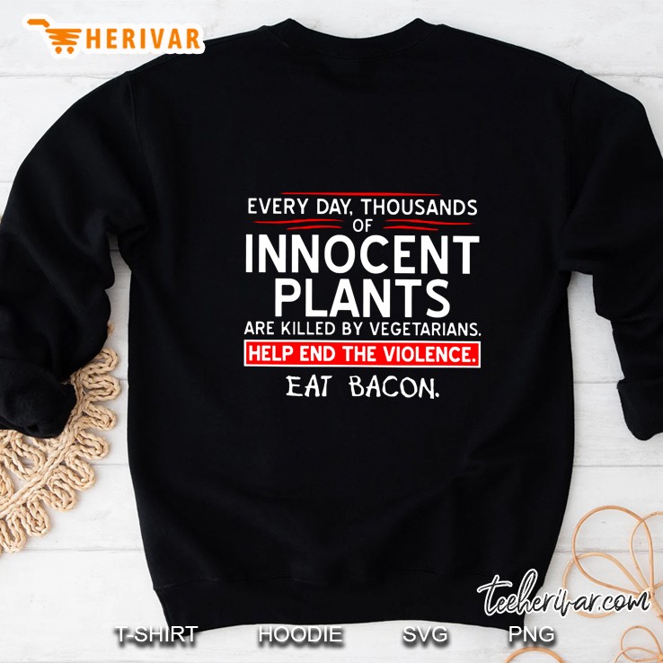 Each Day Thousands Of Innocent Plants Are Killed By Cold Blooded Vegetarians Sweatshirt