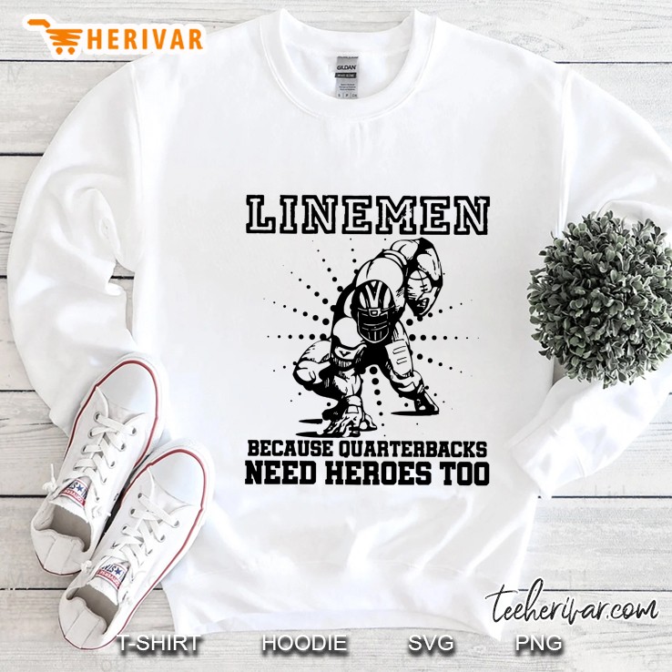Linemen Because Quarterbacks Need Heroes Too Version2 Sweatshirt