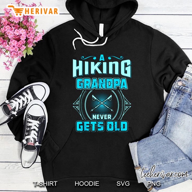 A Hiking Grandpa Never Gets Old Hoodie