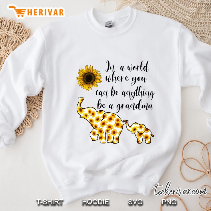 In A World Where You Can Be Anything Be A Grandma Sunflower Elephant Sweatshirt