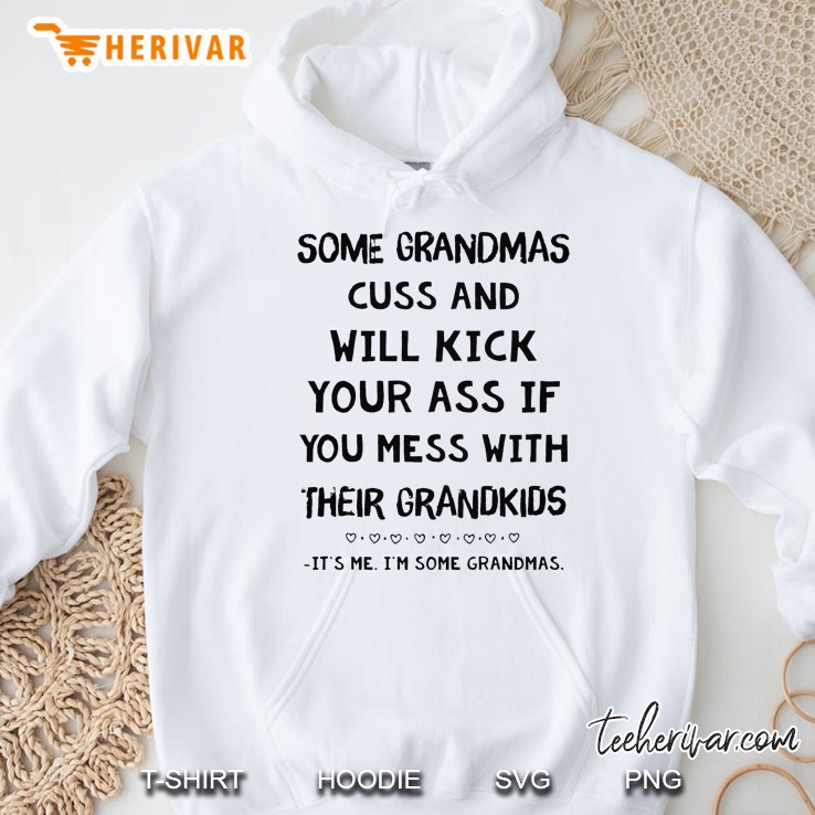 Some Grandmas Cuss And Will Kick Your Ass If You Mess With Their Grandkids It’s Me I’m Some Grandmas White Version Hoodie