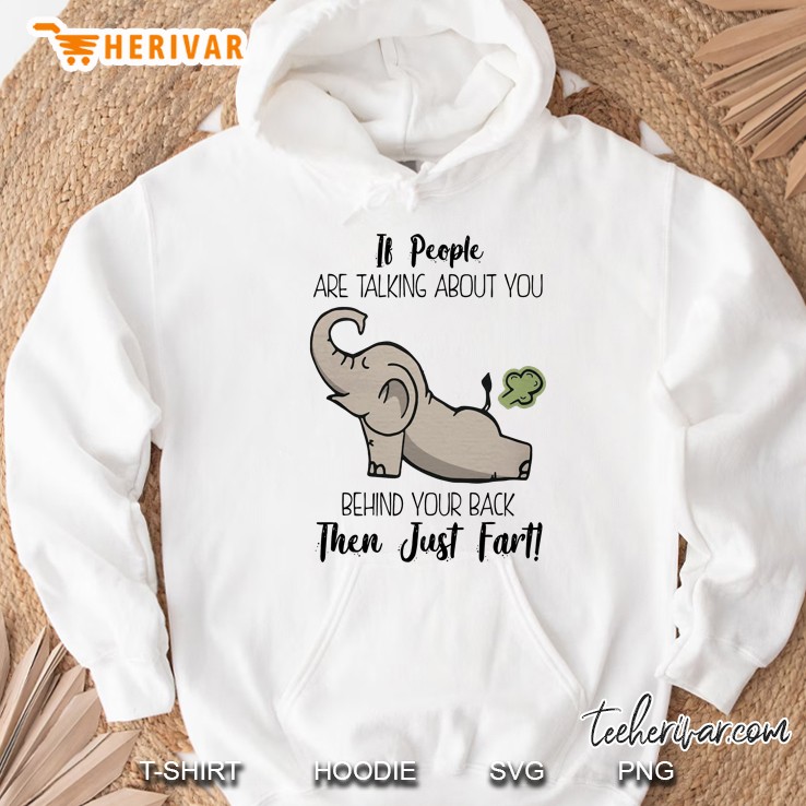 If People Are Talking About You Behind Your Back Then Just Fart Elephant Farting Version Hoodie
