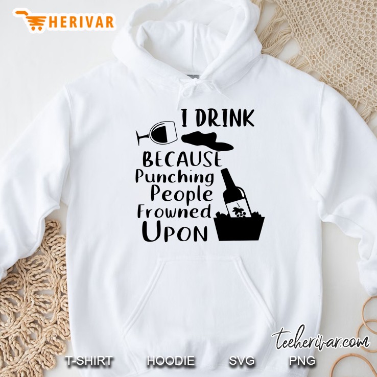 I Drink Because Punching People Frowned Upon Wine Version Hoodie