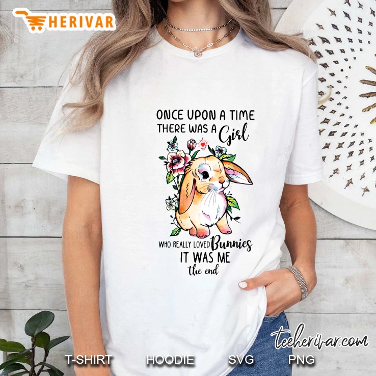Once Upon A Time There Was A Girl Who Really Loved Bunnies It Was Me The End Ladies Tee