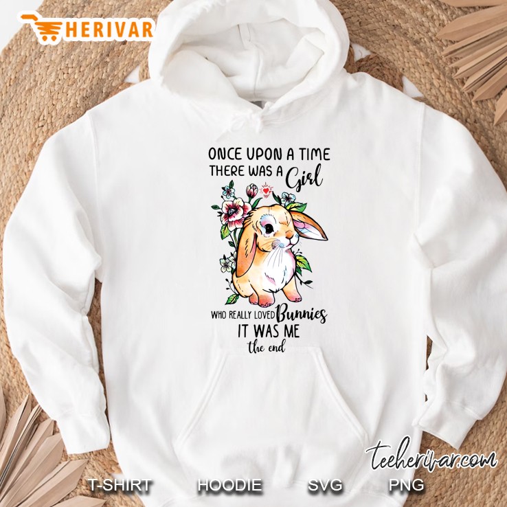 Once Upon A Time There Was A Girl Who Really Loved Bunnies It Was Me The End Hoodie