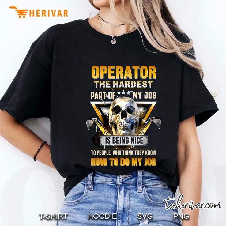 Operator The Hardest Part Of My Job Is Being Nice To People Heavy Equipment Skull Version Ladies Tee