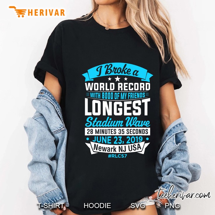 I Broke A World Record With 8000 Of My Friends Longest Stadium Wave 28 Minutes 35 Seconds June 23 2019 Newark NJ USA #RLCS7 Ladies Tee
