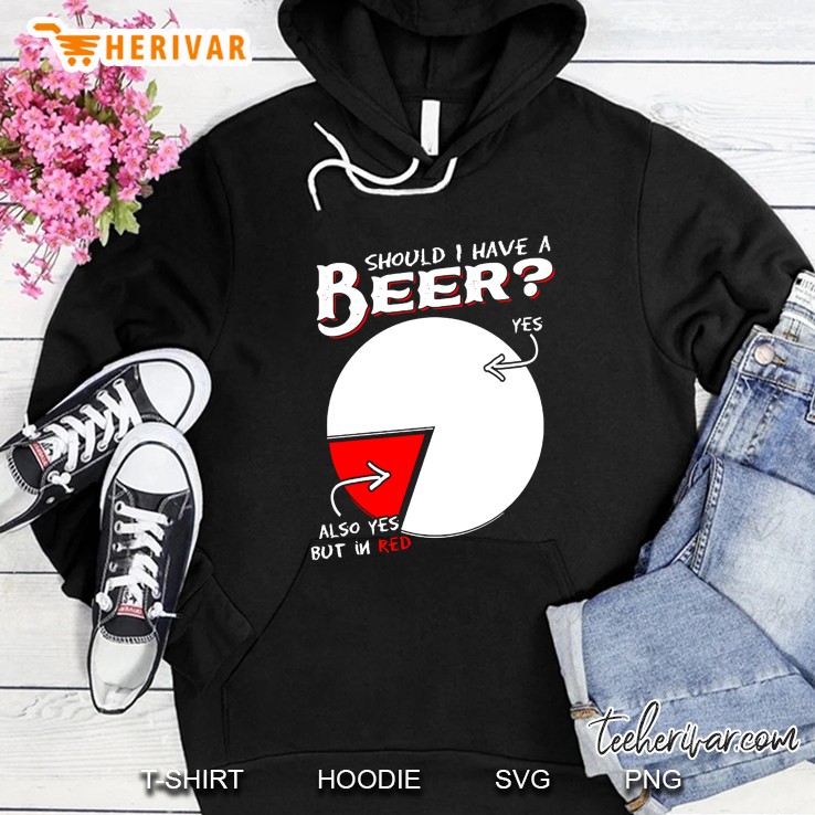 Should I Have A Beer Yes Also Yes But In Red Hoodie