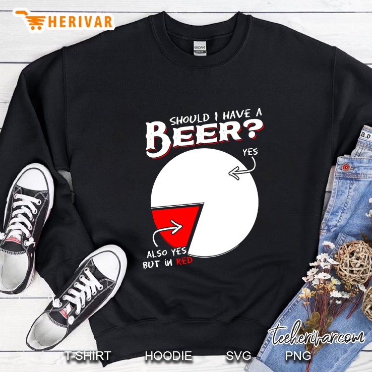 Should I Have A Beer Yes Also Yes But In Red Sweatshirt