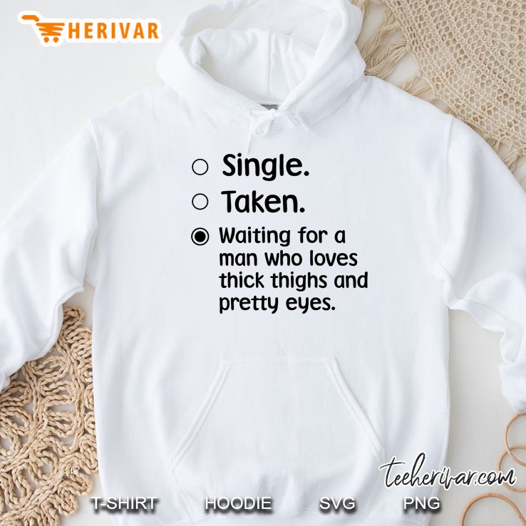 Single Taken Waiting For A Man Who Loves Thick Thighs And Pretty Eyes White Version Hoodie