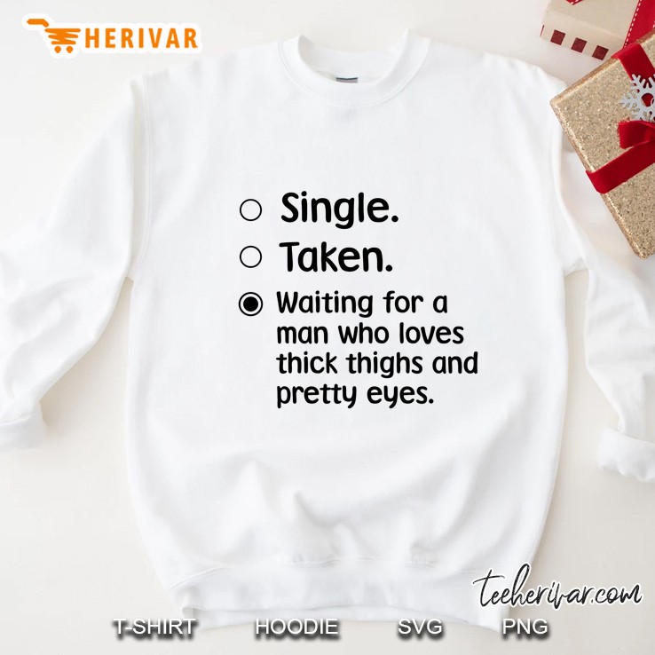 Single Taken Waiting For A Man Who Loves Thick Thighs And Pretty Eyes White Version Sweatshirt
