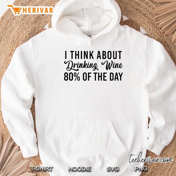 I Think About Drinking Wine 80% Of The Day Hoodie