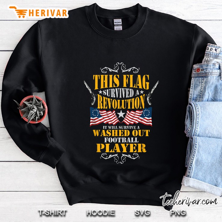 This Flag Survived Revolution It Will Survive A Washed Out Football Player Sweatshirt